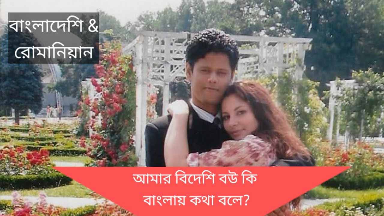 রোমানিয়ান মেয়ে বাঙালি বউ হওয়ার কাহিনী!