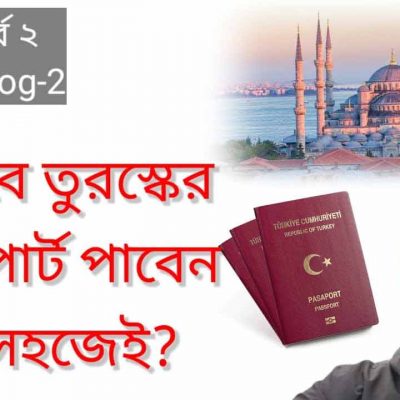 কিভাবে খুব সহজে তুরস্কের পাসপোর্ট পাবেন? (পর্ব-২)